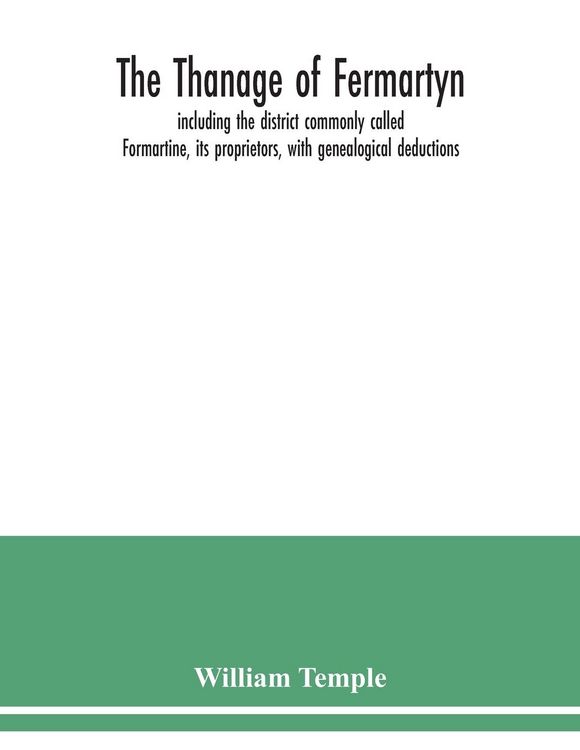 Produktbild: The Thanage of Fermartyn, including the district commonly called Formartine, its proprietors, with genealogical deductions; its parishes, ministers, C