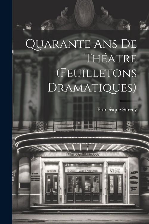 Produktbild: Quarante ans de Th&eacute;atre (Feuilletons Dramatiques)