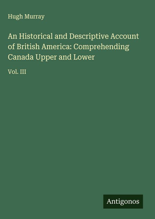 Produktbild: An Historical and Descriptive Account of British America: Comprehending Canada Upper and Lower