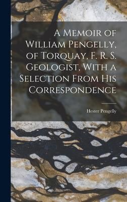 Produktbild: A Memoir of William Pengelly, of Torquay, F. R. S. Geologist, With a Selection From his Correspondence