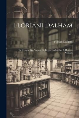 Produktbild: Floriani Dalham ...: De Geographia Physica, De Rebus Coelestibus & Historia Naturali