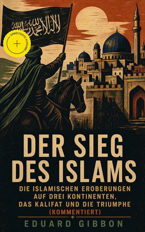 Produktbild: Der Sieg des Islams - Die islamischen Eroberungen auf drei Kontinenten, das Kalifat und die Triumphe (Kommentiert)