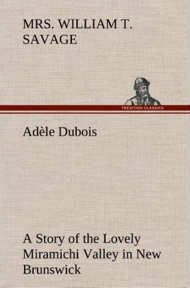 Produktbild: Ad&egrave;le Dubois A Story of the Lovely Miramichi Valley in New Brunswick