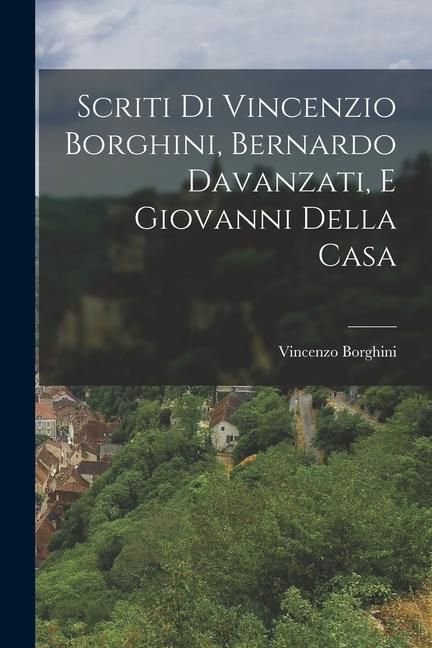 Produktbild: Scriti di Vincenzio Borghini, Bernardo Davanzati, e Giovanni Della Casa