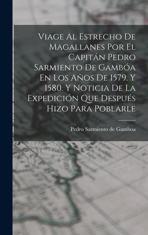Produktbild: Viage Al Estrecho De Magallanes Por El Capit&aacute;n Pedro Sarmiento De Gamb&oacute;a En Los A&ntilde;os De 1579. Y 1580. Y Noticia De La Expedici&oacute;n Que Despu&eacute;s Hizo Para