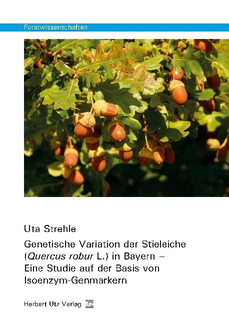 Produktbild: Genetische Variation der Stieleiche (Quercus robur L.) in Bayern &ndash; Eine Studie auf der Basis von Isoenzym-Genmarkern