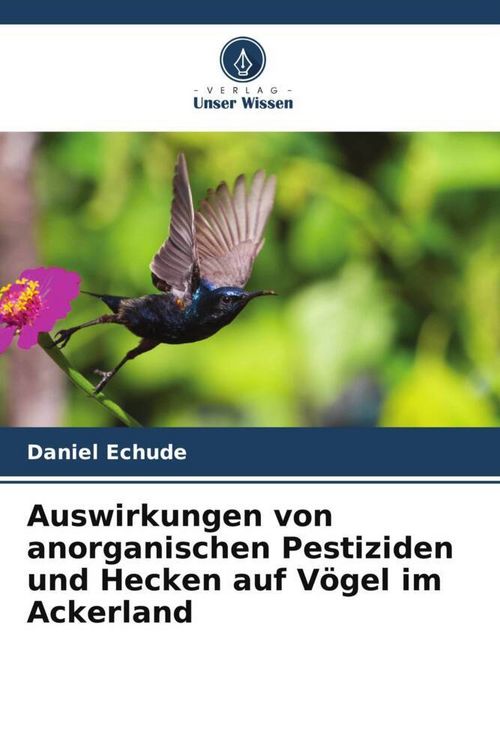 Produktbild: Auswirkungen von anorganischen Pestiziden und Hecken auf V&ouml;gel im Ackerland