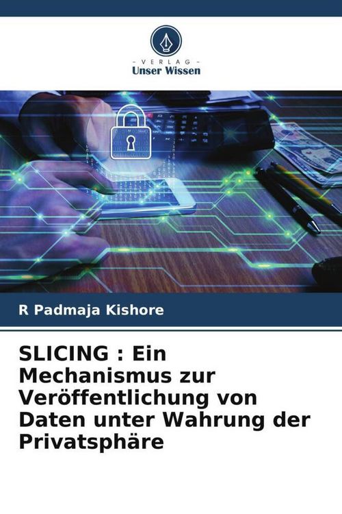 Produktbild: SLICING : Ein Mechanismus zur Ver&ouml;ffentlichung von Daten unter Wahrung der Privatsph&auml;re
