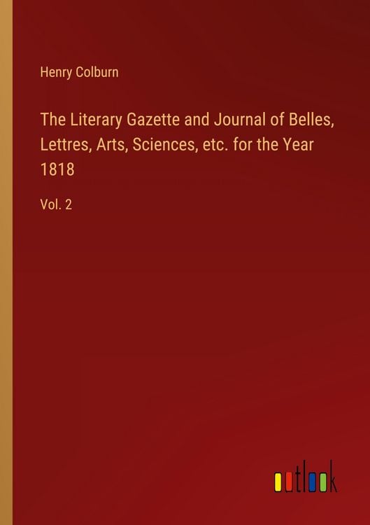 Produktbild: The Literary Gazette and Journal of Belles, Lettres, Arts, Sciences, etc. for the Year 1818