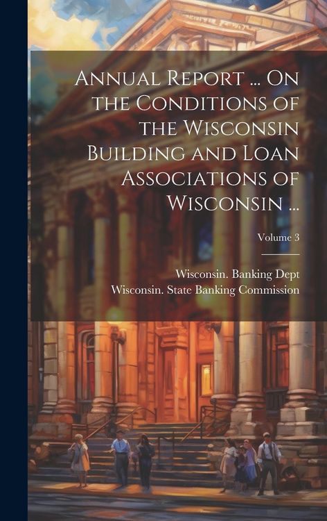 Produktbild: Annual Report ... On the Conditions of the Wisconsin Building and Loan Associations of Wisconsin ...; Volume 3