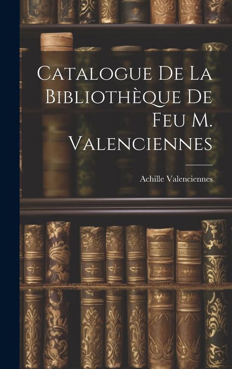 Produktbild: Catalogue de la Biblioth&egrave;que de feu M. Valenciennes