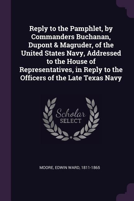 Produktbild: Reply to the Pamphlet, by Commanders Buchanan, Dupont & Magruder, of the United States Navy, Addressed to the House of Representatives, in Reply to th