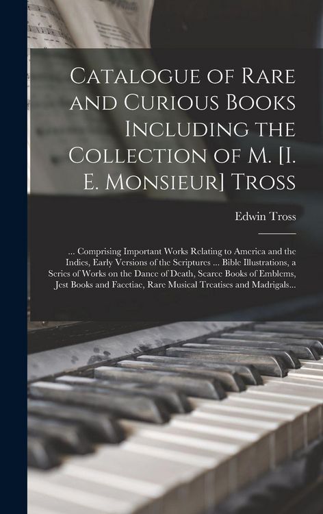 Produktbild: Catalogue of Rare and Curious Books Including the Collection of M. [i. E. Monsieur] Tross [microform]