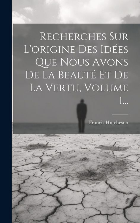 Produktbild: Recherches Sur L'origine Des Id&eacute;es Que Nous Avons De La Beaut&eacute; Et De La Vertu, Volume 1...