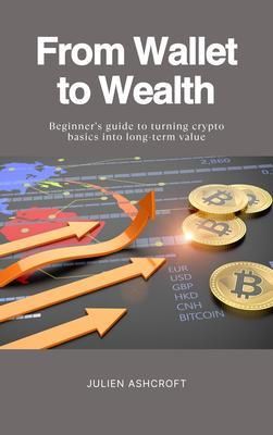 Produktbild: From Wallet to Wealth - Beginner's guide to turning crypto basics into long-term value