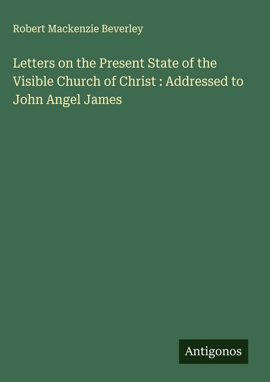 Produktbild: Letters on the Present State of the Visible Church of Christ : Addressed to John Angel James