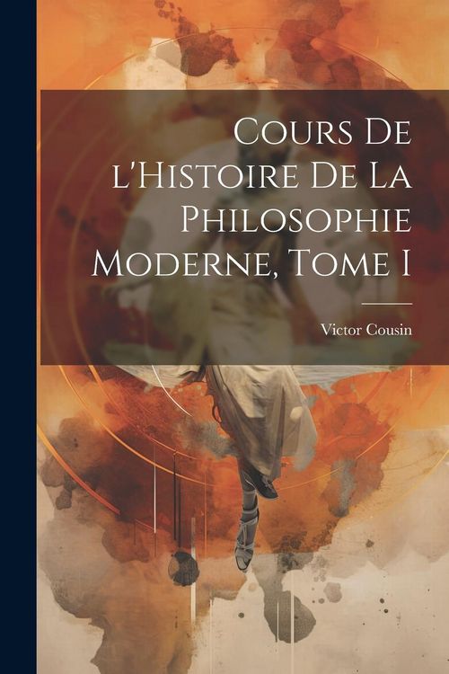 Produktbild: Cours de l'Histoire de la Philosophie Moderne, Tome I