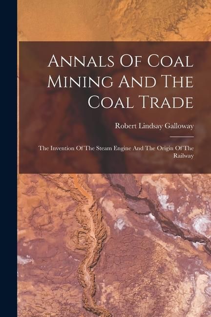 Produktbild: Annals Of Coal Mining And The Coal Trade: The Invention Of The Steam Engine And The Origin Of The Railway