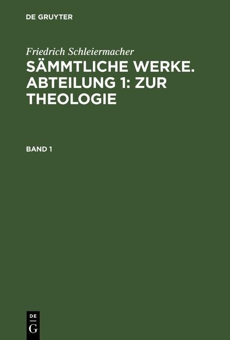 Produktbild: Friedrich Schleiermacher: S&auml;mmtliche Werke. Abteilung 1: Zur Theologie. Band 1