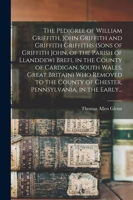 Produktbild: The Pedigree of William Griffith, John Griffith and Griffith Griffiths (sons of Griffith John, of the Parish of Llanddewi Brefi, in the County of Card