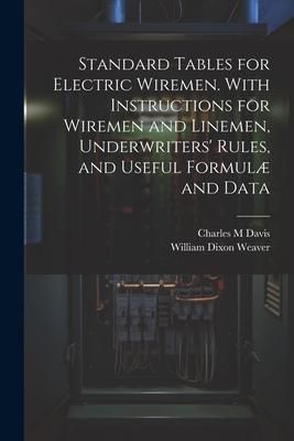 Produktbild: Standard Tables for Electric Wiremen. With Instructions for Wiremen and Linemen, Underwriters' Rules, and Useful Formul&aelig; and Data