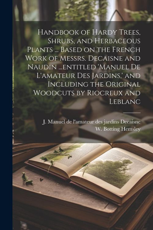 Produktbild: Handbook of Hardy Trees, Shrubs, and Herbaceous Plants ... Based on the French Work of Messrs. Decaisne and Naudin ...entitled 'Manuel de L'amateur de
