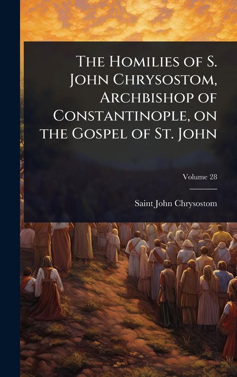 Produktbild: The Homilies of S. John Chrysostom, Archbishop of Constantinople, on the Gospel of St. John