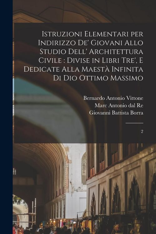 Produktbild: Istruzioni elementari per indirizzo de' giovani allo studio dell' architettura civile: divise in libri tre', e dedicate alla maest&agrave; infinita di Dio Ot