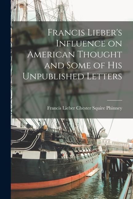 Produktbild: Francis Lieber's Influence on American Thought and Some of His Unpublished Letters