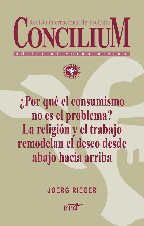 Produktbild: &iquest;Por qu&eacute; el consumismo no es el problema? La religi&oacute;n y el trabajo remodelan el deseo desde abajo hacia arriba. Concilium 357 (2014)