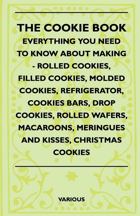 Produktbild: The Cookie Book - Everything You Need to Know about Making - Rolled Cookies, Filled Cookies, Molded Cookies, Refrigerator, Cookies Bars, Drop Cookies,