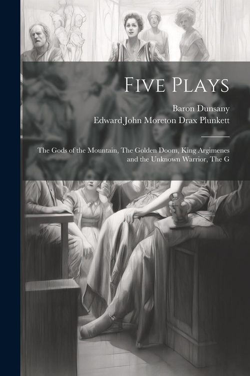 Produktbild: Five Plays: The Gods of the Mountain, The Golden Doom, King Argimenes and the Unknown Warrior, The G