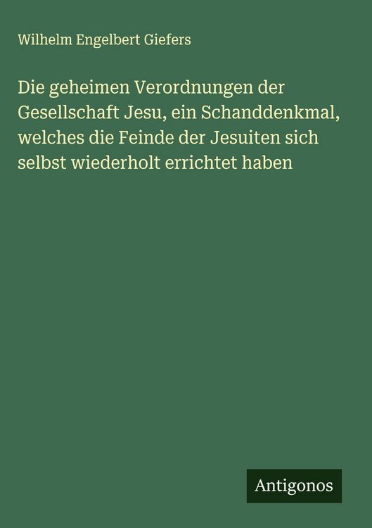Produktbild: Die geheimen Verordnungen der Gesellschaft Jesu, ein Schanddenkmal, welches die Feinde der Jesuiten sich selbst wiederholt errichtet haben
