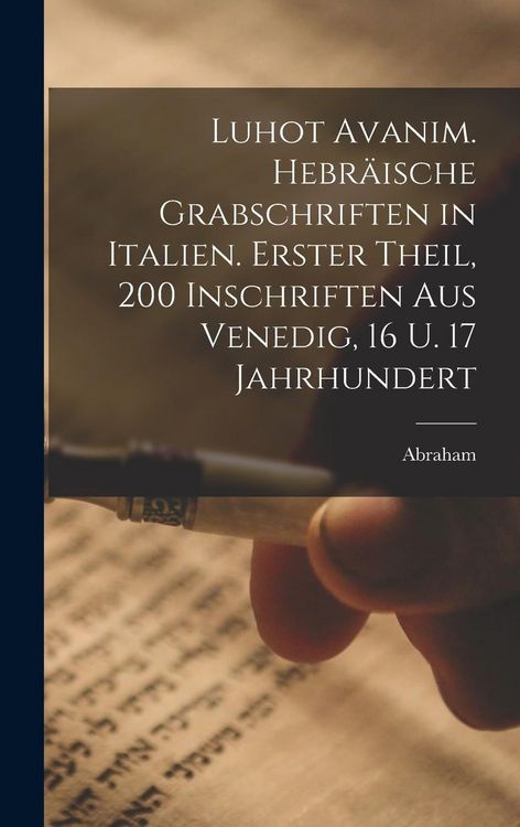 Produktbild: Luhot avanim. Hebr&auml;ische Grabschriften in Italien. Erster theil, 200 Inschriften aus Venedig, 16 u. 17 Jahrhundert
