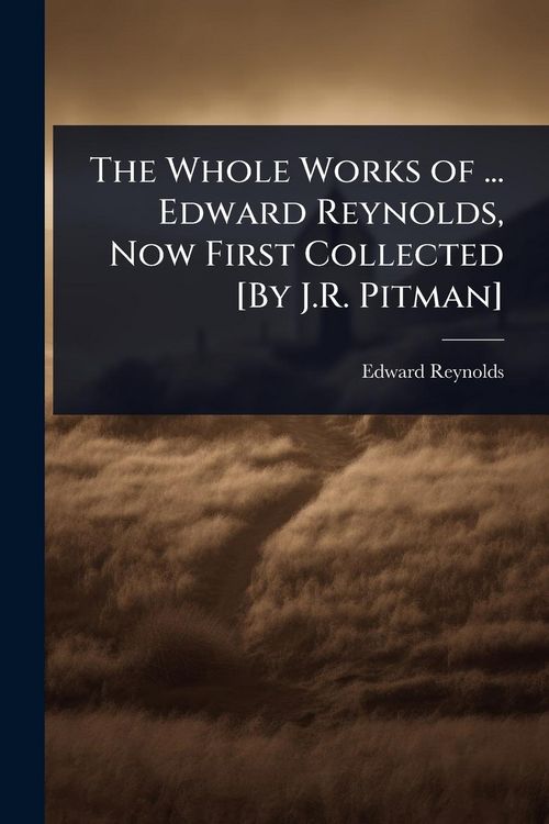 Produktbild: The Whole Works of ... Edward Reynolds, Now First Collected [By J.R. Pitman]