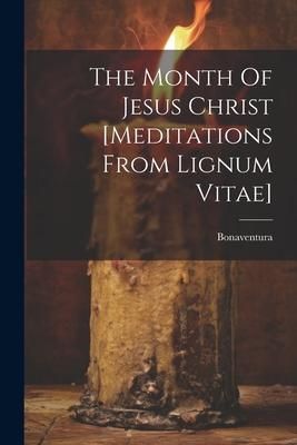 Produktbild: The Month Of Jesus Christ [meditations From Lignum Vitae]