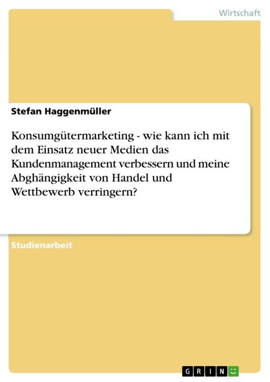Produktbild: Konsumg&uuml;termarketing - wie kann ich mit dem Einsatz neuer Medien das Kundenmanagement verbessern und meine Abgh&auml;ngigkeit von Handel und Wettbewerb ver