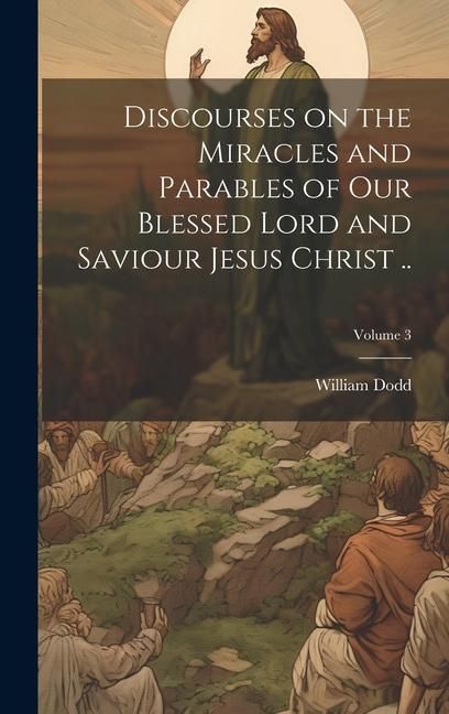 Produktbild: Discourses on the Miracles and Parables of our Blessed Lord and Saviour Jesus Christ ..; Volume 3