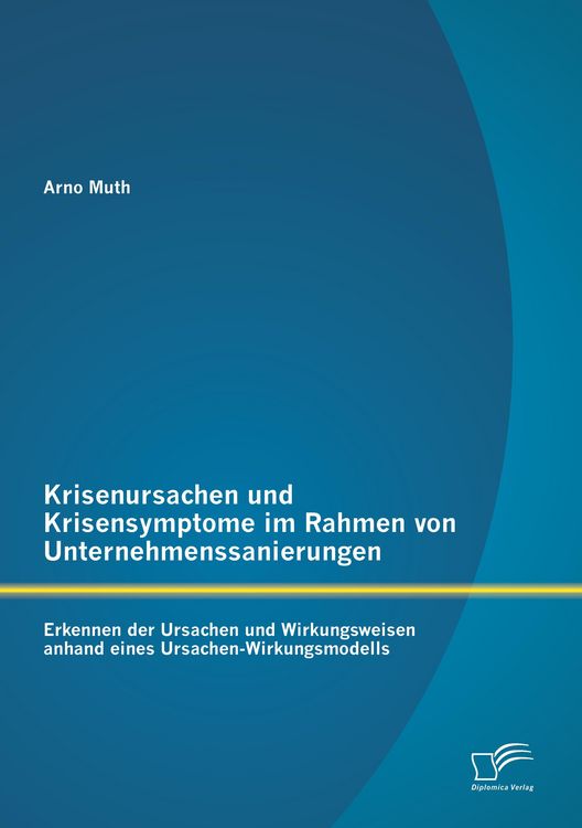 Produktbild: Krisenursachen und Krisensymptome im Rahmen von Unternehmenssanierungen: Erkennen der Ursachen und Wirkungsweisen anhand eines Ursachen-Wirkungsmodells