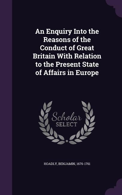 Produktbild: An Enquiry Into the Reasons of the Conduct of Great Britain With Relation to the Present State of Affairs in Europe
