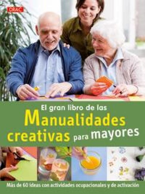 Produktbild: El gran libro de la manualidades creativas para mayores : m&aacute;s de 60 ideas con actividades ocupacionales y de activaci&oacute;n