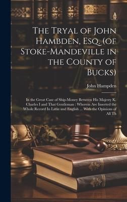 Produktbild: The Tryal of John Hambden, Esq. (of Stoke-Mandeville in the County of Bucks): In the Great Case of Ship-money Between His Majesty K. Charles I and Tha