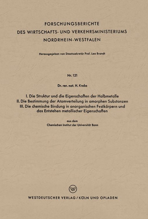 Produktbild: I. Die Struktur und die Eigenschaften der Halbmetalle. II. Die Bestimmung der Atomverteilung in amorphen Substanzen. III. Die chemische Bindung in anorganischen Festk&ouml;rpern und das Entstehen metallischer Eigenschaften