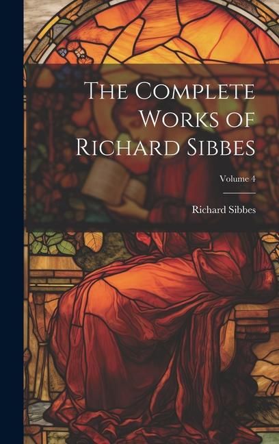 Produktbild: The Complete Works of Richard Sibbes; Volume 4