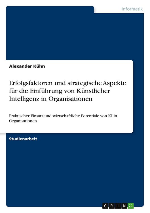 Produktbild: Erfolgsfaktoren und strategische Aspekte f&uuml;r die Einf&uuml;hrung von K&uuml;nstlicher Intelligenz in Organisationen