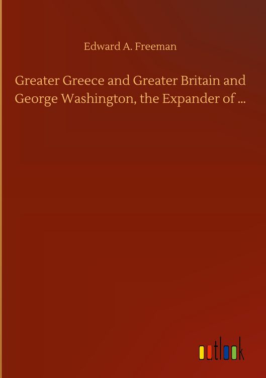 Produktbild: Greater Greece and Greater Britain and George Washington, the Expander of ...