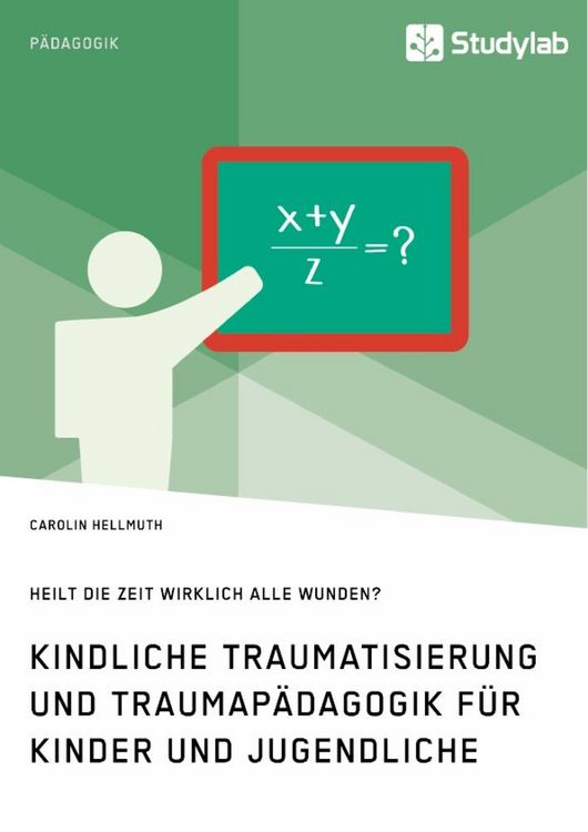 Produktbild: Kindliche Traumatisierung und Traumap&auml;dagogik f&uuml;r Kinder und Jugendliche. Heilt die Zeit wirklich alle Wunden?