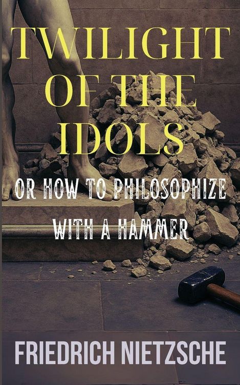 Produktbild: Twilight of the Idols by Friedrich Nietzsche (Annotated with Author Bio and Published by Polis & Praxis Classics)