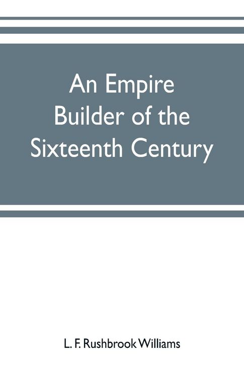 Produktbild: An empire builder of the sixteenth century ; a summary account of the political career of Zahir-ud-din Muhammad, surnamed Babur