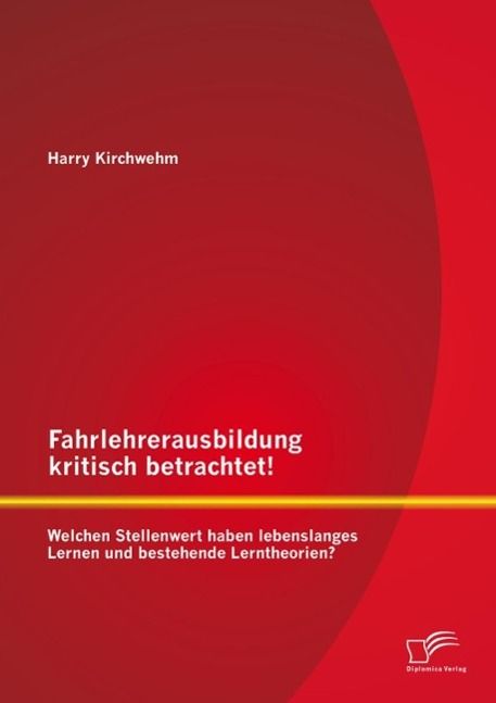 Produktbild: Fahrlehrerausbildung kritisch betrachtet! Welchen Stellenwert haben lebenslanges Lernen und bestehende Lerntheorien?